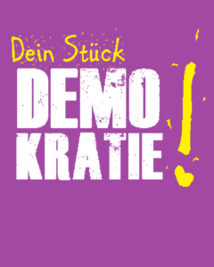 Dein Stück Demokratie!